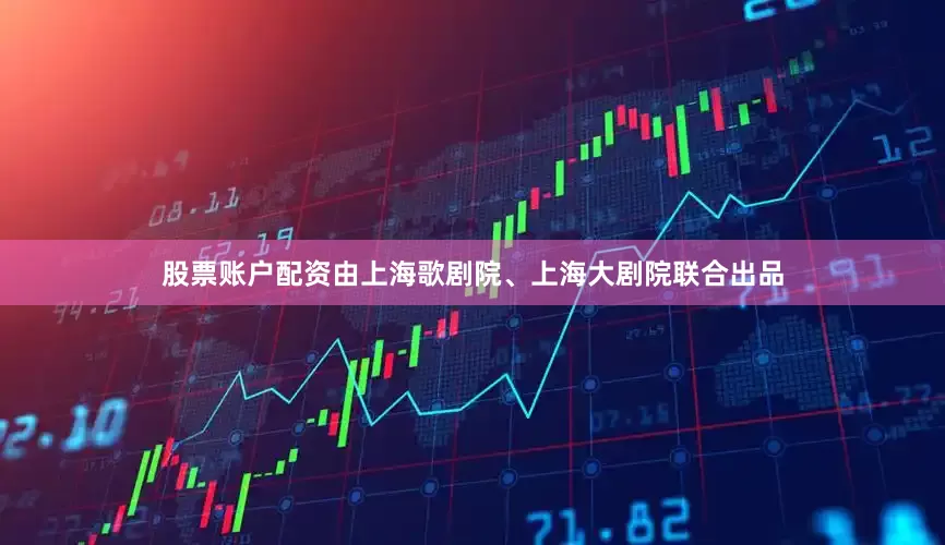 股票账户配资由上海歌剧院、上海大剧院联合出品