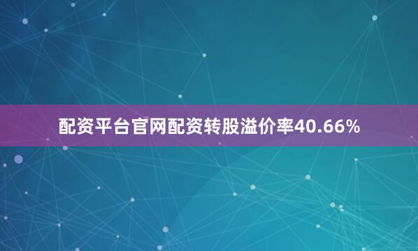配资平台官网配资转股溢价率40.66%