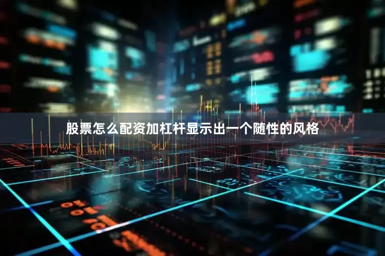 股票怎么配资加杠杆显示出一个随性的风格