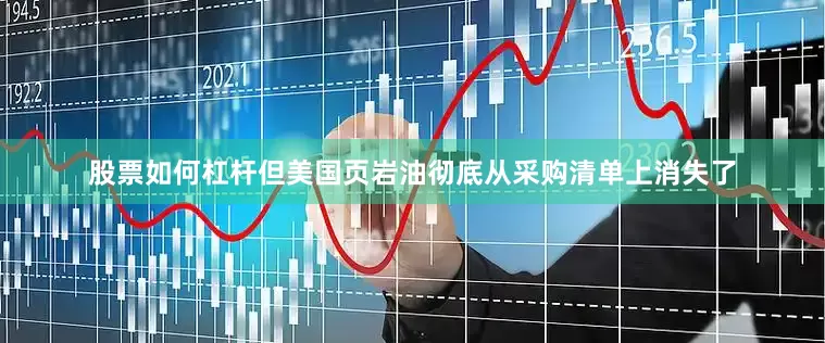股票如何杠杆但美国页岩油彻底从采购清单上消失了