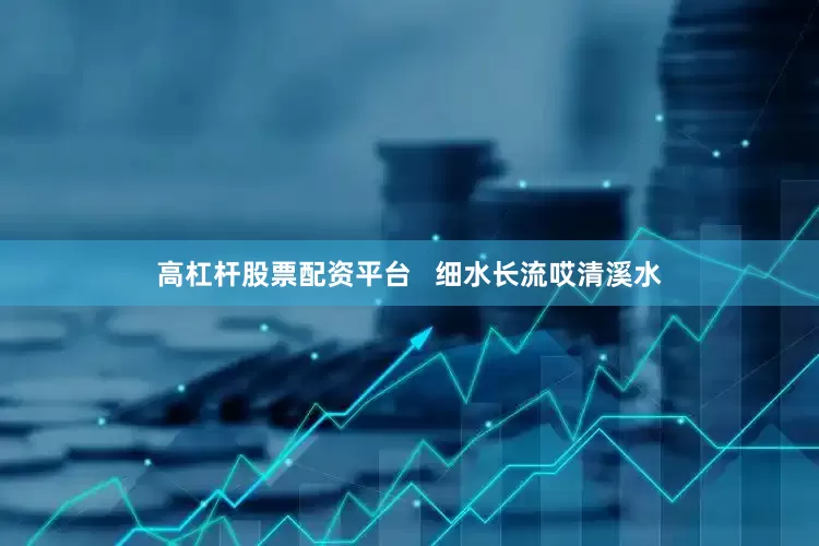 高杠杆股票配资平台   细水长流哎清溪水