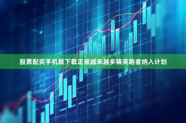 股票配资手机版下载正被越来越多精英跑者纳入计划