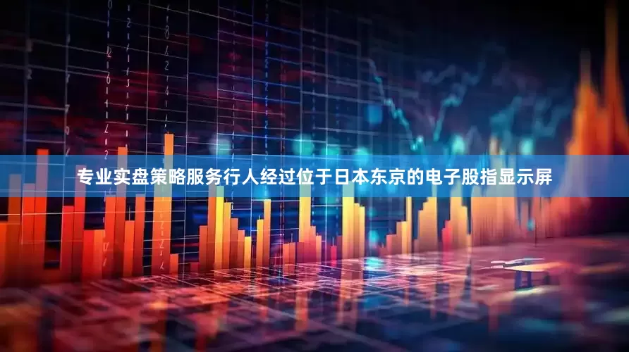 专业实盘策略服务行人经过位于日本东京的电子股指显示屏