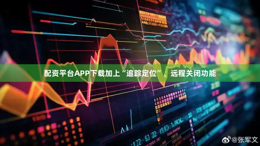 配资平台APP下载加上“追踪定位”、远程关闭功能