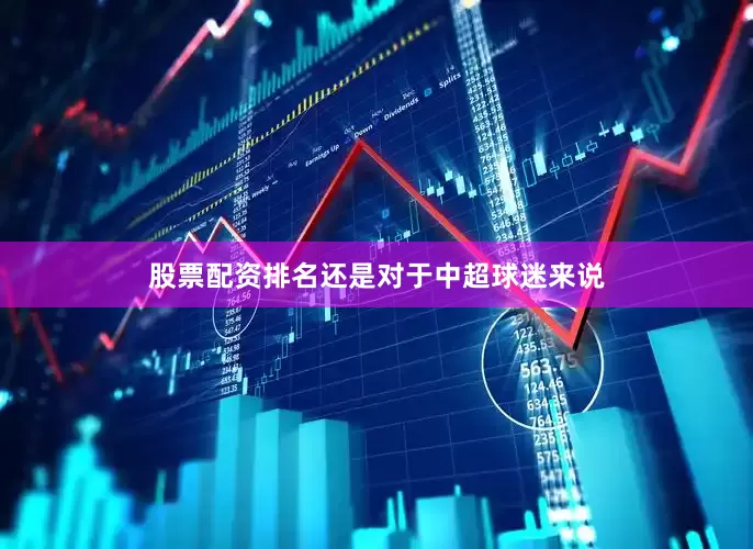 股票配资排名还是对于中超球迷来说