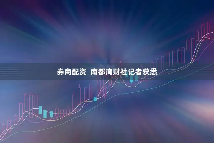 券商配资  南都湾财社记者获悉