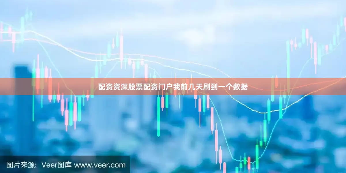 配资资深股票配资门户我前几天刷到一个数据