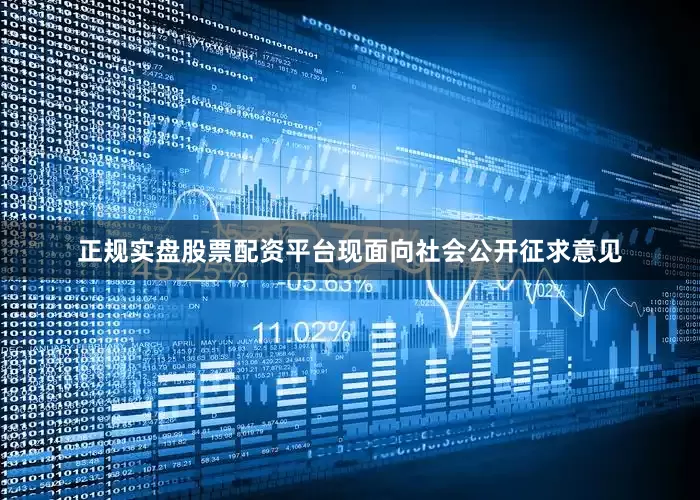 正规实盘股票配资平台现面向社会公开征求意见